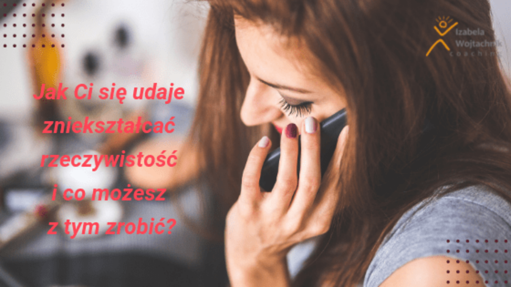 Jak udaje Ci się zniekształcać rzeczywistość_